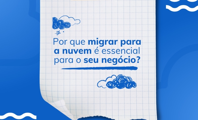 Por que migrar para a nuvem é essencial para o seu negócio